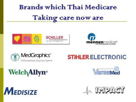 Brands which Thai Medicare Taking care now are.   2001: Impact Represented Impact Instrumentation Inc. (U.S.A.), a leader in Portable Ventilator, Aspirator.