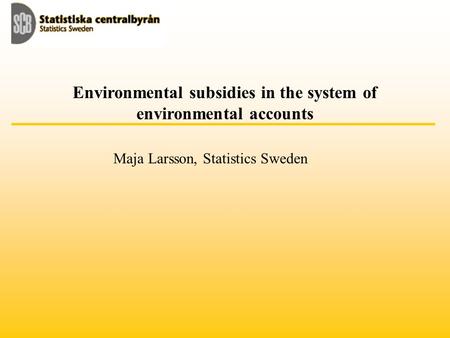 Environmental subsidies in the system of environmental accounts Maja Larsson, Statistics Sweden.