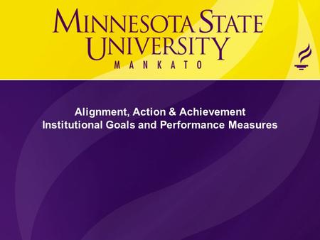 Alignment, Action & Achievement Institutional Goals and Performance Measures.