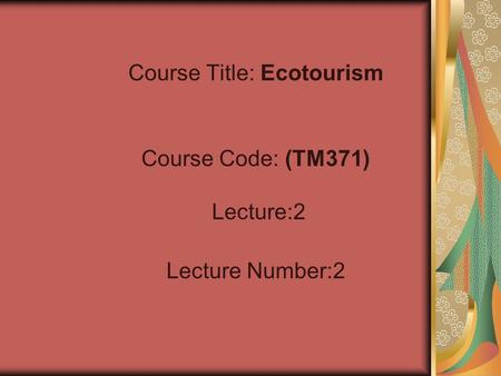 Lecture :TitleEcotourism Management Considerations
