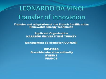 Transfer and adaptation of the French Certification: Renewable Energy Technician Applicant Organisation KARABÜK ÜNİVERSİTESİ TURKEY Management co-ordinator.