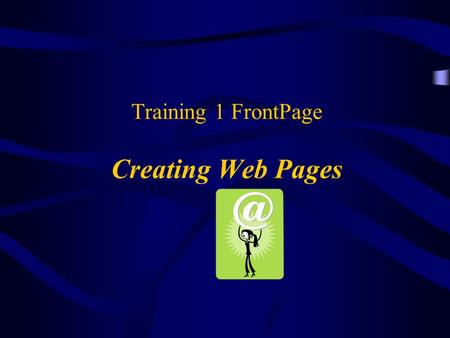 Training 1 FrontPage Creating Web Pages. 2 Objectives 1. Open FrontPage. 2. Create Web pages. 3. Insert pictures 4. Create a hyperlink from a picture.