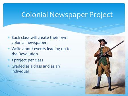  Each class will create their own colonial newspaper.  Write about events leading up to the Revolution.  1 project per class  Graded as a class and.