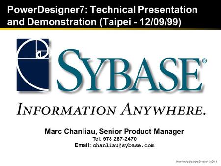 InternetApplications Division (IAD) 1 PowerDesigner7: Technical Presentation and Demonstration (Taipei - 12/09/99) Marc Chanliau, Senior Product Manager.