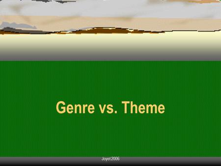 Joyet 2006 Genre vs. Theme. Joyet 2006 Genre vs. Theme What’s the difference? Let’s first look at genre…