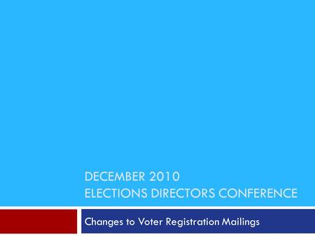 DECEMBER 2010 ELECTIONS DIRECTORS CONFERENCE Changes to Voter Registration Mailings.