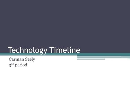 Technology Timeline Carman Seely 3 rd period. First Computer The word “computer” was first recorded being used in 1613 and was originally used to describe.