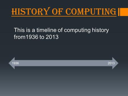 History of Computing This is a timeline of computing history from1936 to 2013 19362013.
