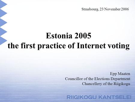 Estonia 2005 the first practice of Internet voting Epp Maaten Councillor of the Elections Department Chancellery of the Riigikogu Strasbourg, 23 November.
