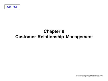 OHT 9.1 © Marketing Insights Limited 2004 Chapter 9 Customer Relationship Management.