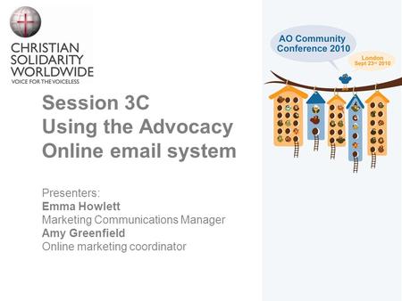 Session 3C Using the Advocacy Online email system Presenters: Emma Howlett Marketing Communications Manager Amy Greenfield Online marketing coordinator.