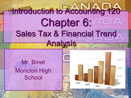 Introduction to Accounting 120 Chapter 6: Sales Tax & Financial Trend Analysis Mr. Binet Moncton High School.