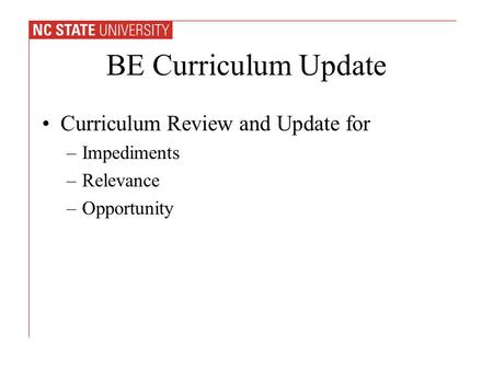 BE Curriculum Update Curriculum Review and Update for –Impediments –Relevance –Opportunity.