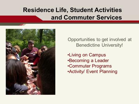Residence Life, Student Activities and Commuter Services Opportunities to get involved at Benedictine University! Living on Campus Becoming a Leader Commuter.