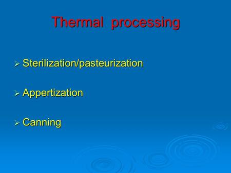 Thermal processing Sterilization/pasteurization Appertization Canning.