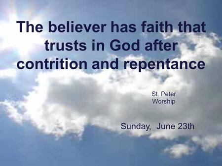 The believer has faith that trusts in God after contrition and repentance St. Peter Worship Sunday, June 23th.