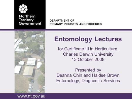 DEPARTMENT OF PRIMARY INDUSTRY AND FISHERIES www.nt.gov.au for Certificate III in Horticulture, Charles Darwin University 13 October 2008 Presented by.