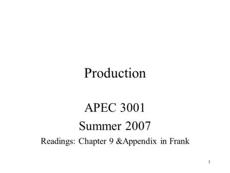 1 Production APEC 3001 Summer 2007 Readings: Chapter 9 &Appendix in Frank.
