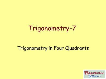 Trigonometry-7 Trigonometry in Four Quadrants. Trigonometry The Four Quadrants Co-ordinates in the First Quadrant Trig Ratios in the First Quadrant Co-ordinates.