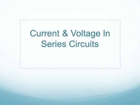 Current & Voltage In Series Circuits D. Crowley, 2008.