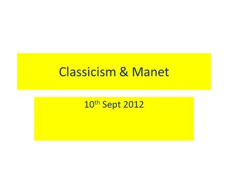 Classicism & Manet 10 th Sept 2012. Question 1 Q. What was the name of the accepted type of art in France at the time that Manet was starting out as a.
