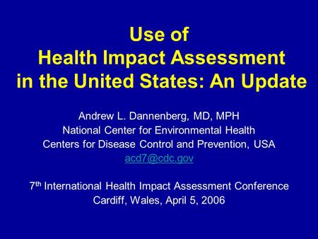 Use of Health Impact Assessment in the United States: An Update Andrew L. Dannenberg, MD, MPH National Center for Environmental Health Centers for Disease.