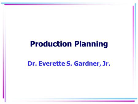 Production Planning Dr. Everette S. Gardner, Jr..