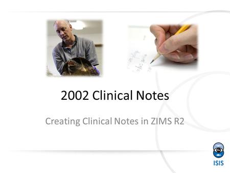 2002 Clinical Notes Creating Clinical Notes in ZIMS R2.