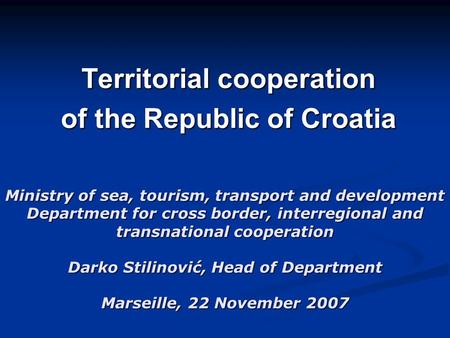 Ministry of sea, tourism, transport and development Department for cross border, interregional and transnational cooperation Darko Stilinović, Head of.