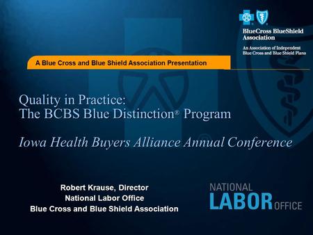 A Blue Cross and Blue Shield Association Presentation Quality in Practice: The BCBS Blue Distinction ® Program Iowa Health Buyers Alliance Annual Conference.