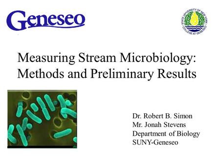 Measuring Stream Microbiology: Methods and Preliminary Results Dr. Robert B. Simon Mr. Jonah Stevens Department of Biology SUNY-Geneseo.