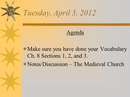 Tuesday, April 3, 2012 Agenda  Make sure you have done your Vocabulary Ch. 8 Sections 1, 2, and 3.  Notes/Discussion – The Medieval Church.
