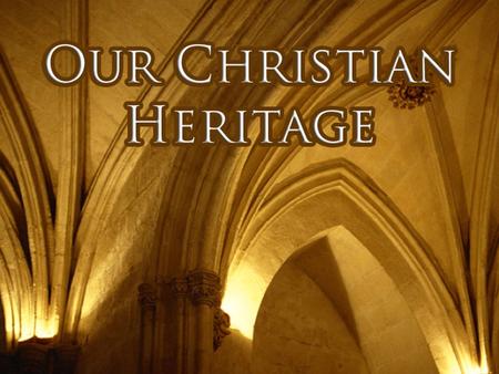 Our Hebrew and Jewish Heritage Our Catholic Heritage approximately A.D. 29–1534 Our Anglican Heritage 1534–1738 Our Methodist Heritage 2000 B.C.1000 B.C.Christ’s.