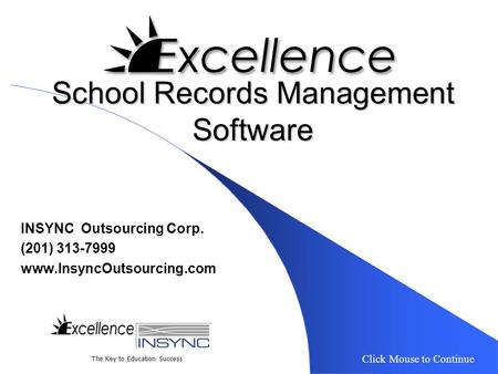 School Records Management Software INSYNC Outsourcing Corp. (201) 313-7999 www.InsyncOutsourcing.com Click Mouse to Continue The Key to Education Success.