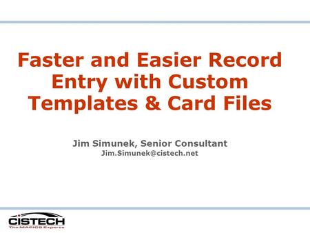 Faster and Easier Record Entry with Custom Templates & Card Files Jim Simunek, Senior Consultant
