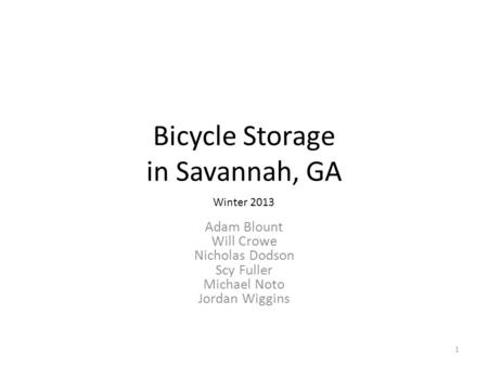 Bicycle Storage in Savannah, GA Adam Blount Will Crowe Nicholas Dodson Scy Fuller Michael Noto Jordan Wiggins Winter 2013 1.