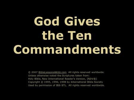 God Gives the Ten Commandments © 2007 BibleLessons4Kidz.com All rights reserved worldwide. Unless otherwise noted the Scriptures taken from: Holy Bible,