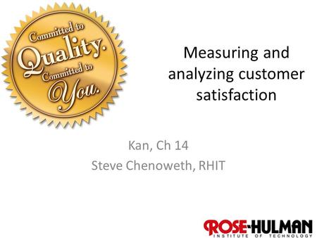 1 Measuring and analyzing customer satisfaction Kan, Ch 14 Steve Chenoweth, RHIT.