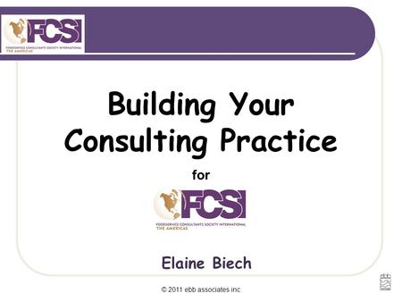 Elaine Biech Building Your Consulting Practice for © 2011 ebb associates inc.