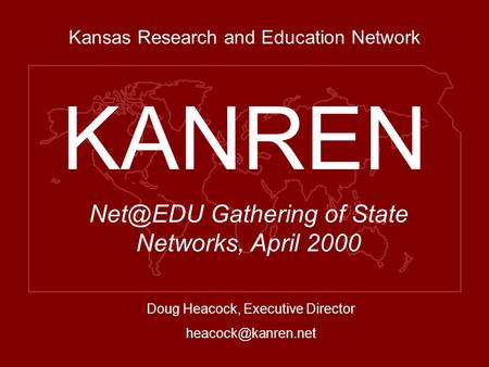 Kansas Research and Education Network KANREN Doug Heacock, Executive Director  Gathering of State Networks, April 2000.