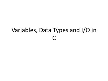 Variables, Data Types and I/O in C