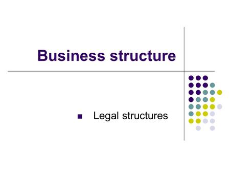 Business structure Legal structures.
