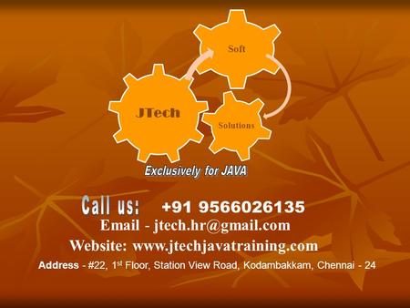 Address - #22, 1 st Floor, Station View Road, Kodambakkam, Chennai - 24 +91 9566026135  - JTech Soft Solutions Website: