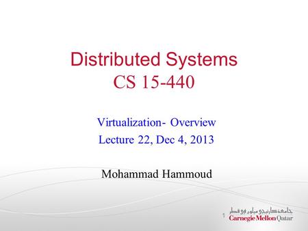 Distributed Systems CS 15-440 Virtualization- Overview Lecture 22, Dec 4, 2013 Mohammad Hammoud 1.