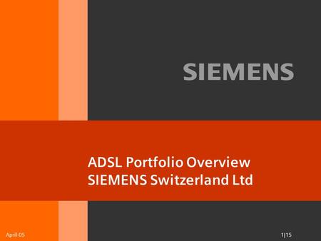 April-05 1|15 ADSL Portfolio Overview SIEMENS Switzerland Ltd.