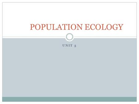 POPULATION ECOLOGY UNIT 5.