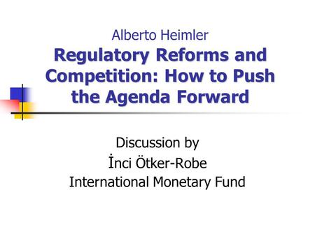 Regulatory Reforms and Competition: How to Push the Agenda Forward Alberto Heimler Regulatory Reforms and Competition: How to Push the Agenda Forward Discussion.