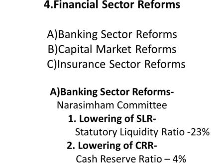 4.Financial Sector Reforms A)Banking Sector Reforms B)Capital Market Reforms C)Insurance Sector Reforms A)Banking Sector Reforms- Narasimham Committee.