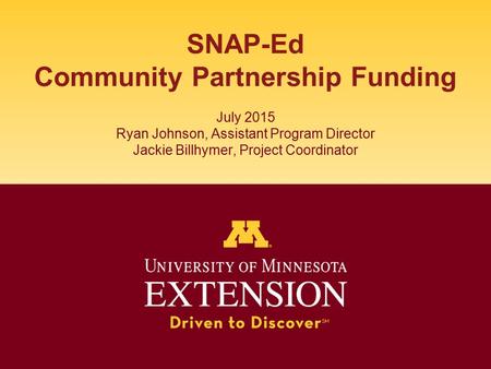 SNAP-Ed Community Partnership Funding July 2015 Ryan Johnson, Assistant Program Director Jackie Billhymer, Project Coordinator.