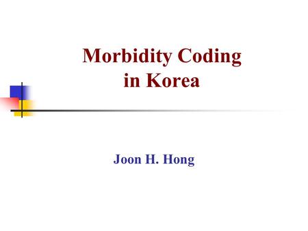 Morbidity Coding in Korea Joon H. Hong. Classification Systems Used in Korea Diagnosis Procedure 1956-1960SNDO SNDO 1961-1967KCD(ICD-7) ICD-7 1968-1978KCD-1(ICD-8A)